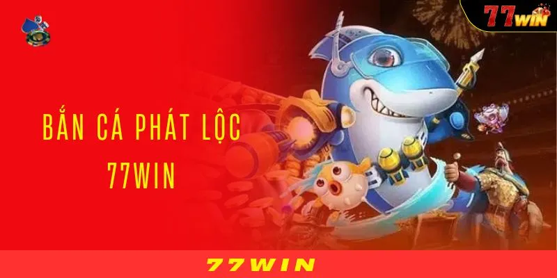 Bắn Cá Phát Lộc 77WIN - Trải Nghiệm Săn Thưởng Đỉnh Cao