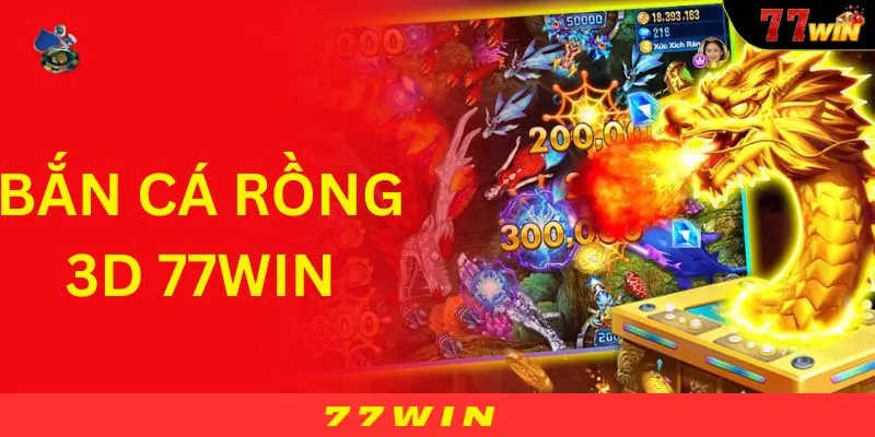 Tham Gia Bắn Cá Rồng 3D 77WIN Nhận Vô Vàng Phần Thưởng