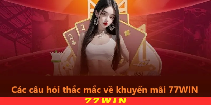 Các vấn đề thắc mắc về khuyến mãi tại nhà cái 77WIN