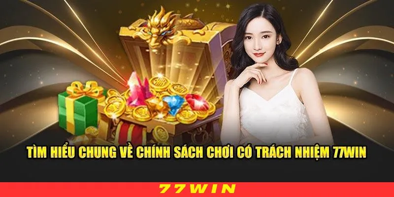 Thông tin quan trọng về chính sách chơi có trách nhiệm 77WIN