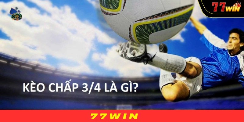 Kèo chấp 3/4 là sao? Kinh nghiệm cược kèo 0.75 tại 77WIN