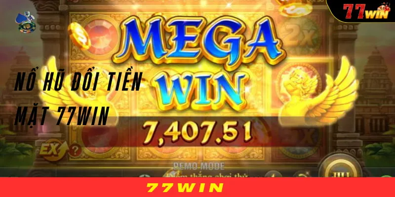 Khám Phá Nổ Hũ Đổi Tiền Mặt 77WIN Chất Lượng Tại Nhà Cái